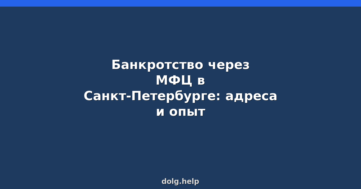 Банкротство через МФЦ в Санкт-Петербурге: адреса и опыт 2026