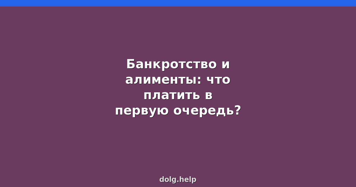 Банкротство и алименты: что платить в первую очередь?