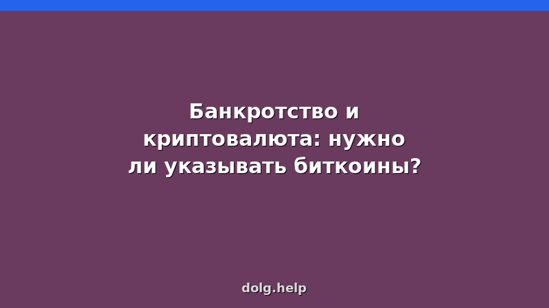 Банкротство и криптовалюта: нужно ли указывать биткоины? Риски и последствия сокрытия цифровых активов