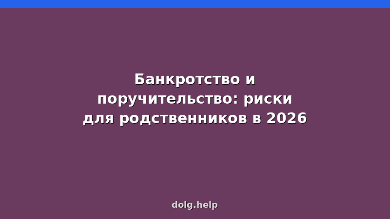 Банкротство и поручительство: риски для родственников в 2026 — как защитить близких