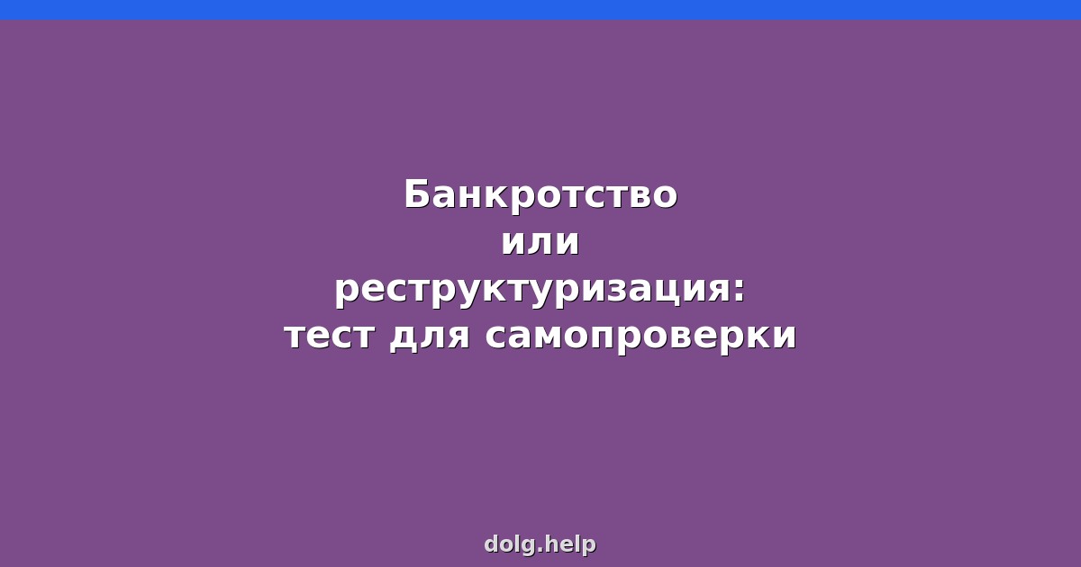 Банкротство или реструктуризация: тест для самопроверки