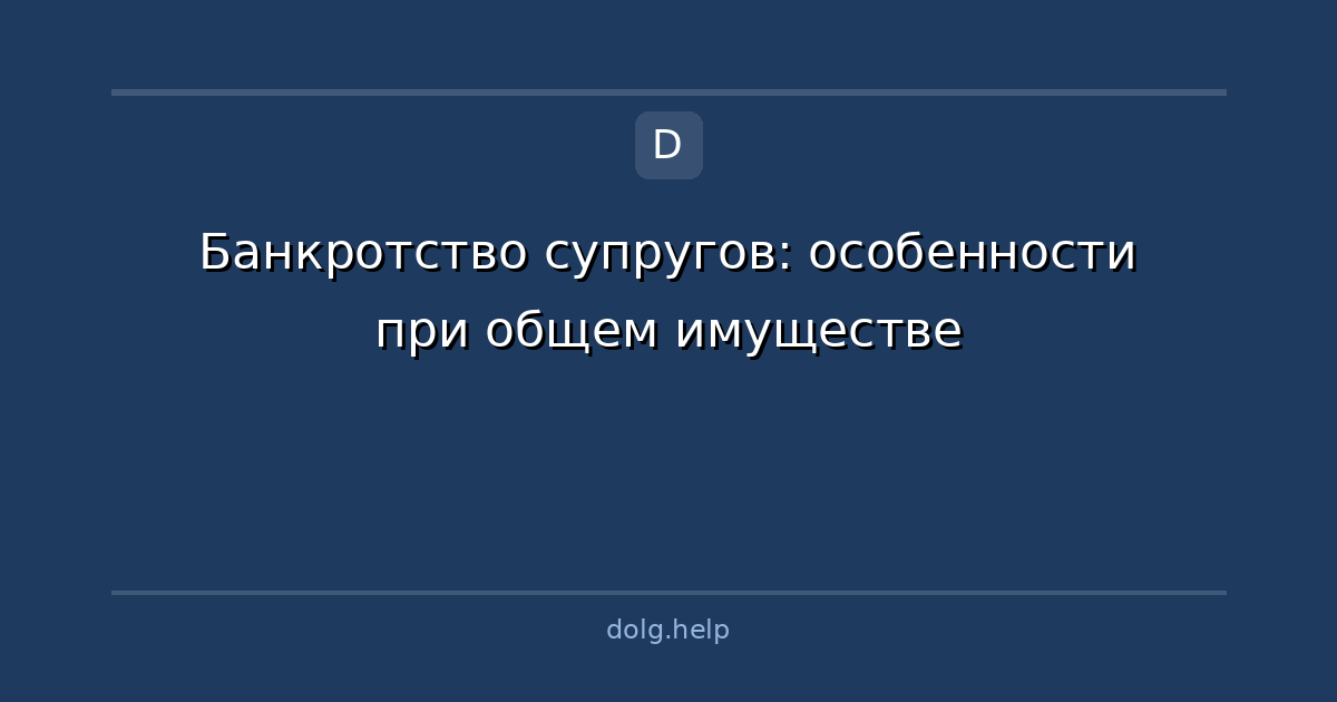 Банкротство супругов: особенности при общем имуществе