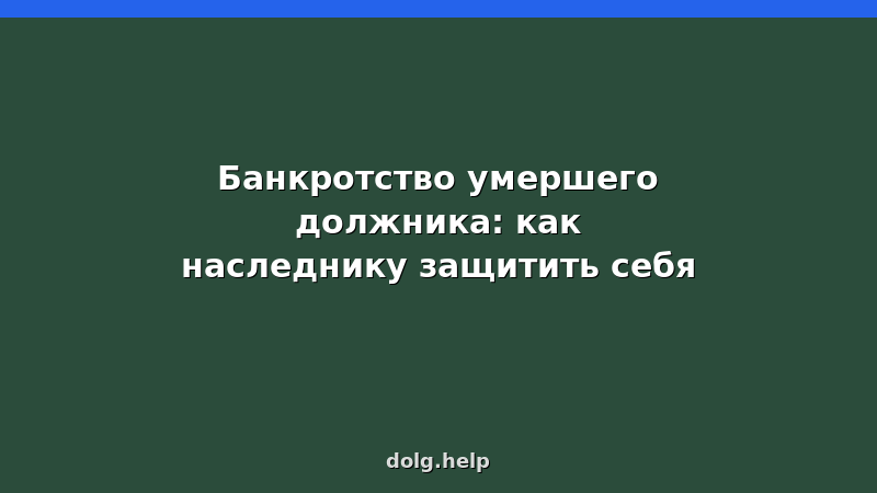 Банкротство умершего должника — пошаговая инструкция для наследников 2026