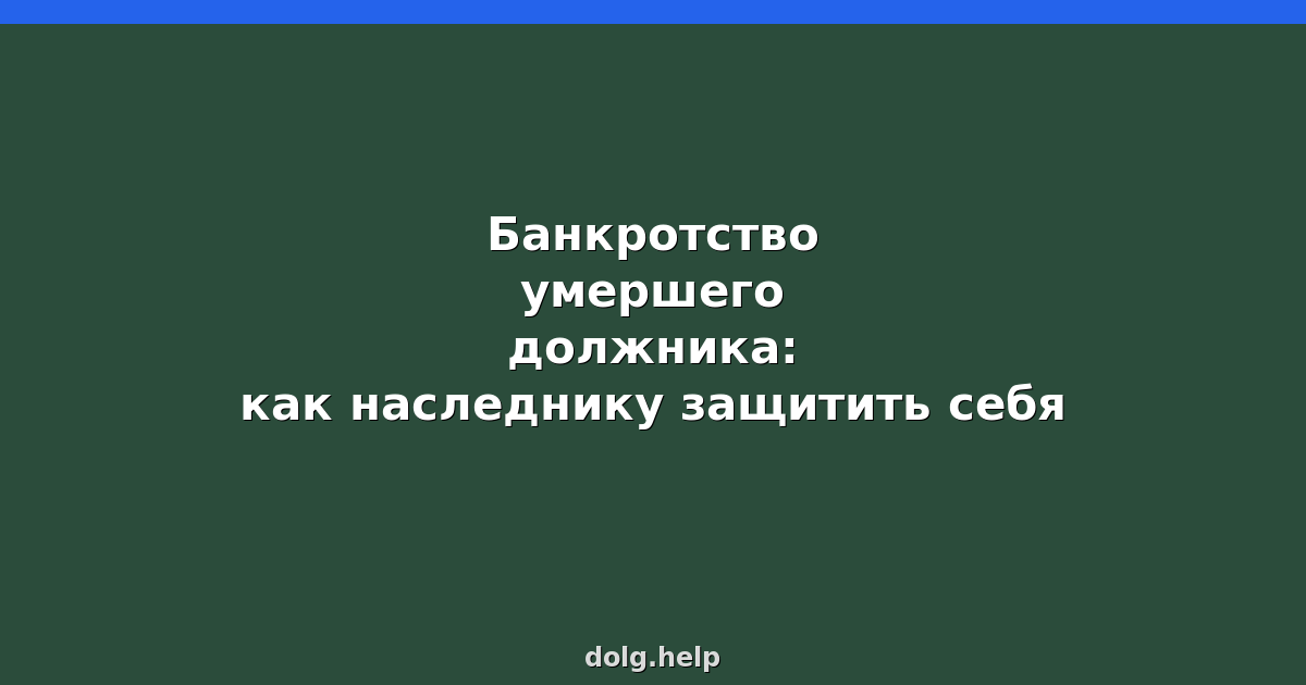 Банкротство умершего должника: процедура для наследников 2026