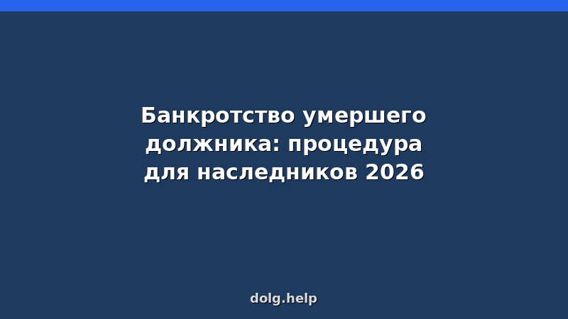 Банкротство умершего должника: процедура для наследников 2026