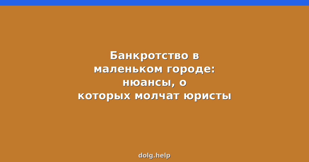 Банкротство в маленьком городе: нюансы, о которых молчат юристы