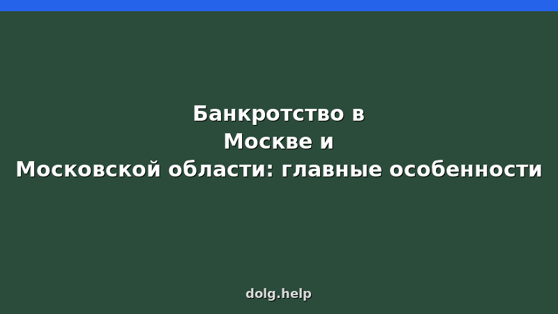 Банкротство физических лиц в Москве и Московской области — особенности процедуры, стоимость, документы, сроки