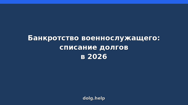 Банкротство военнослужащего в 2026 году: списание долгов, процедура, особенности