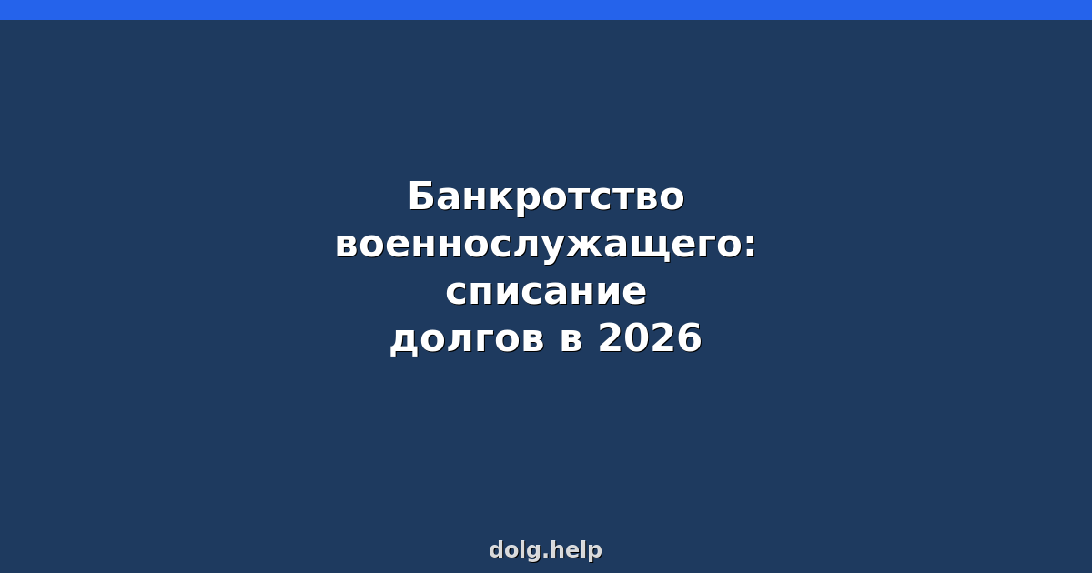 Банкротство военнослужащего: списание долгов в 2026