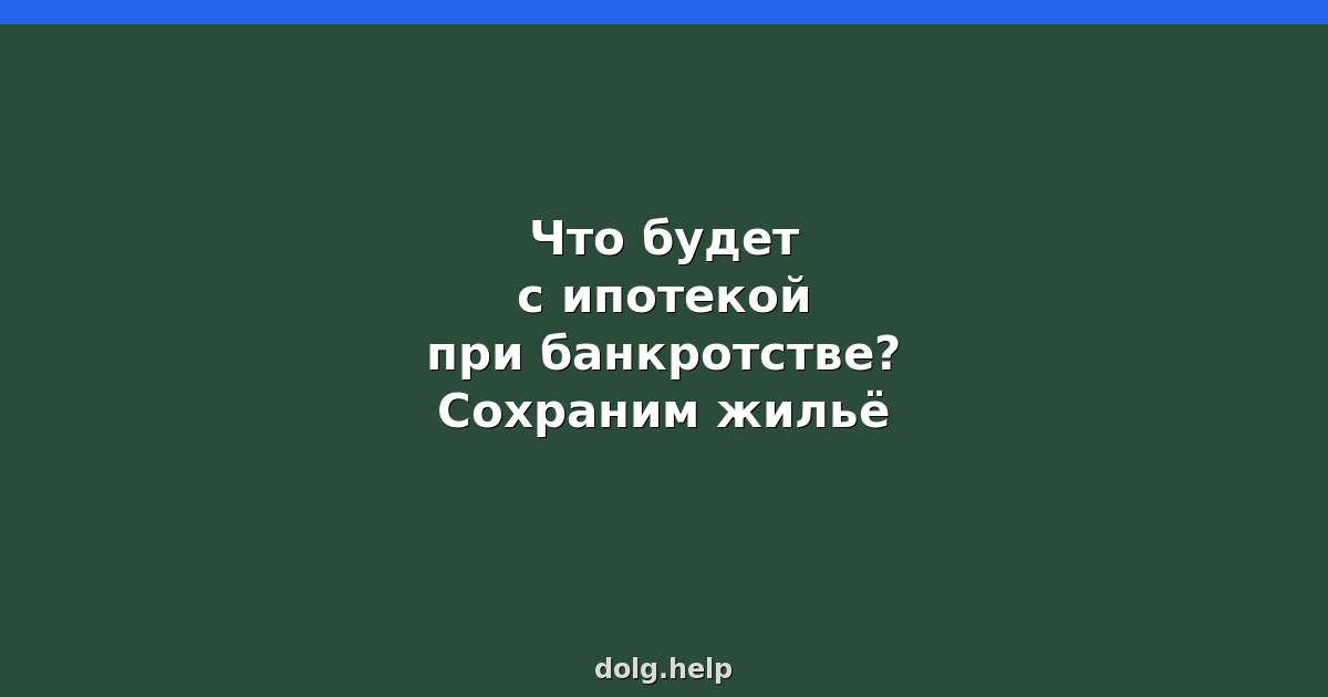 Что будет с ипотекой при банкротстве? Сохраним жильё