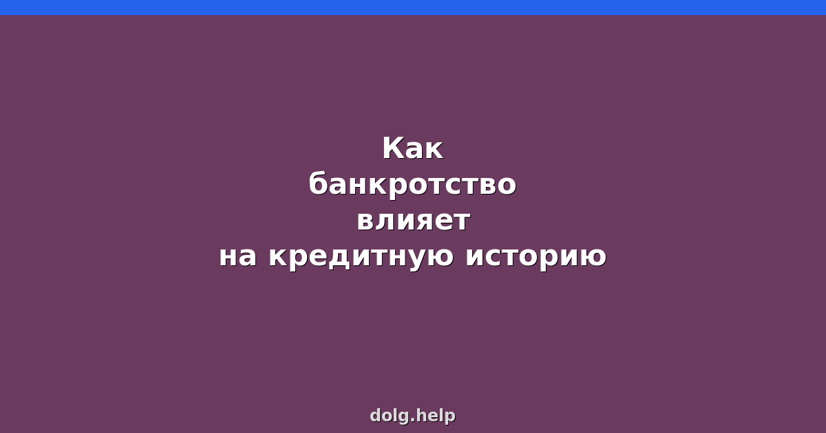 Как банкротство влияет на кредитную историю