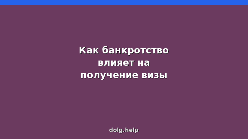 Влияние банкротства на получение визы — мифы и реальность, советы юриста