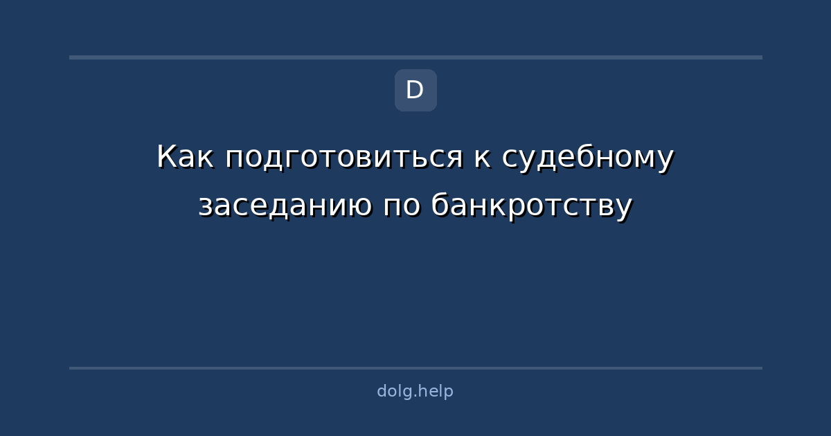 Как подготовиться к судебному заседанию по банкротству