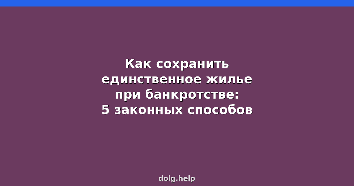 Как сохранить единственное жилье при банкротстве: 5 законных способов