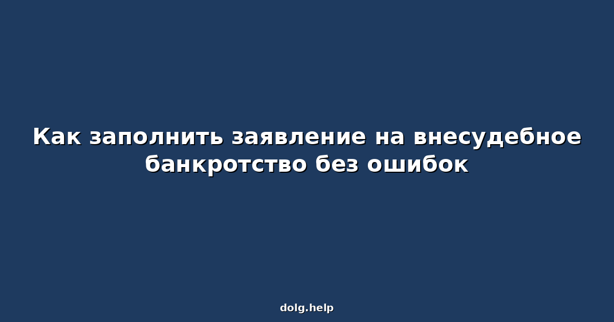Как заполнить заявление на внесудебное банкротство без ошибок