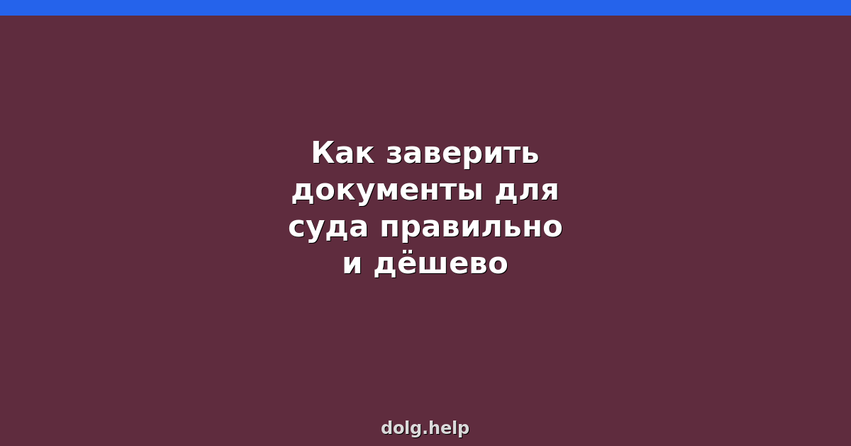 Как заверить документы для суда правильно и дёшево