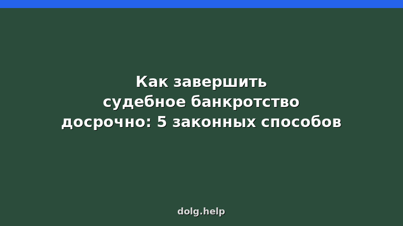 Досрочное завершение судебного банкротства физических лиц — способы, условия, сроки