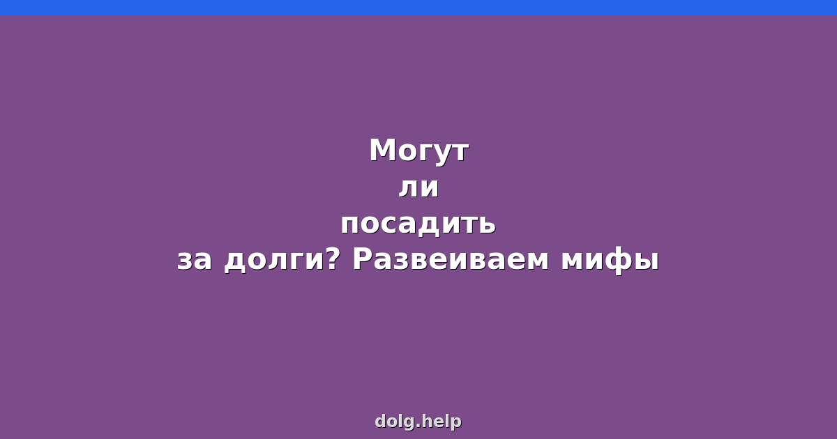 Могут ли посадить за долги? Развеиваем мифы