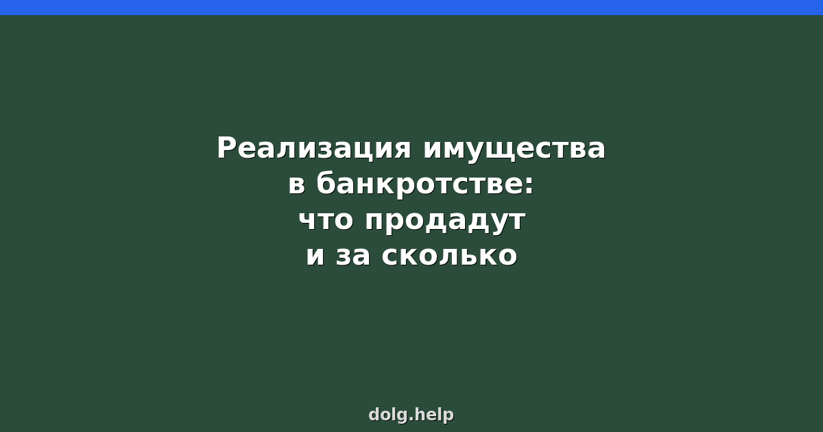 Реализация имущества в банкротстве: что продадут и за сколько