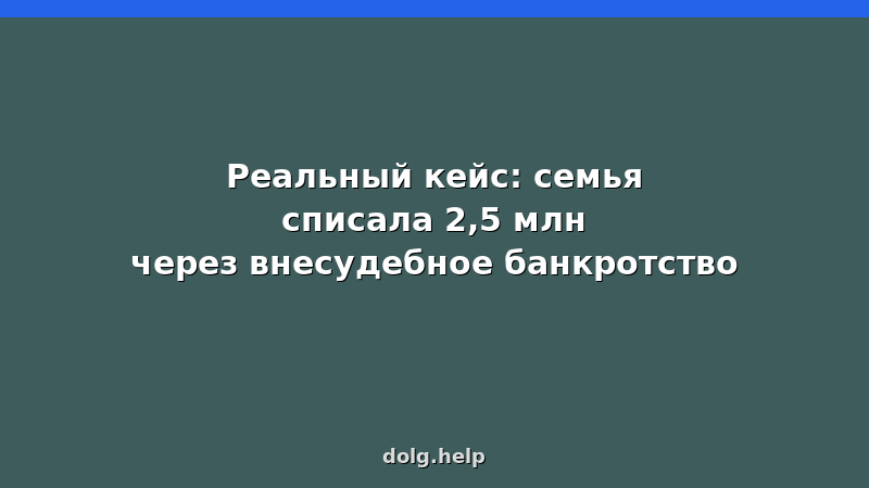 История успеха: семья списала 2,5 млн через внесудебное банкротство — условия, этапы, документы
