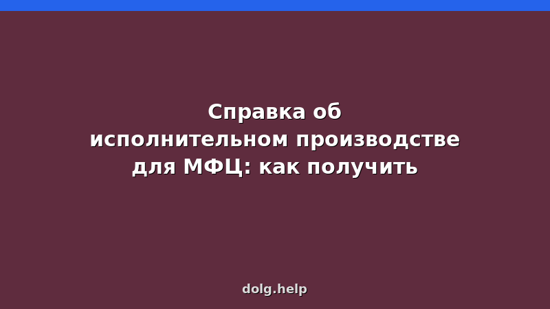 Образец справки об исполнительном производстве для МФЦ — как получить, сроки, стоимость