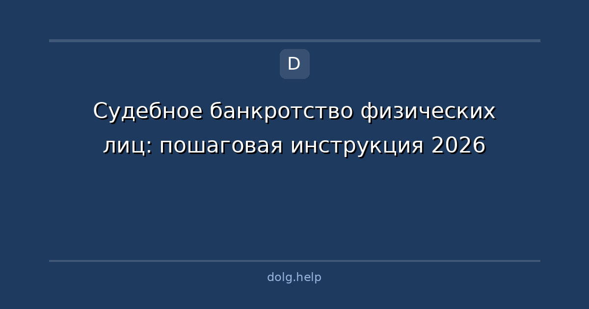 Судебное банкротство физических лиц: пошаговая инструкция 2026