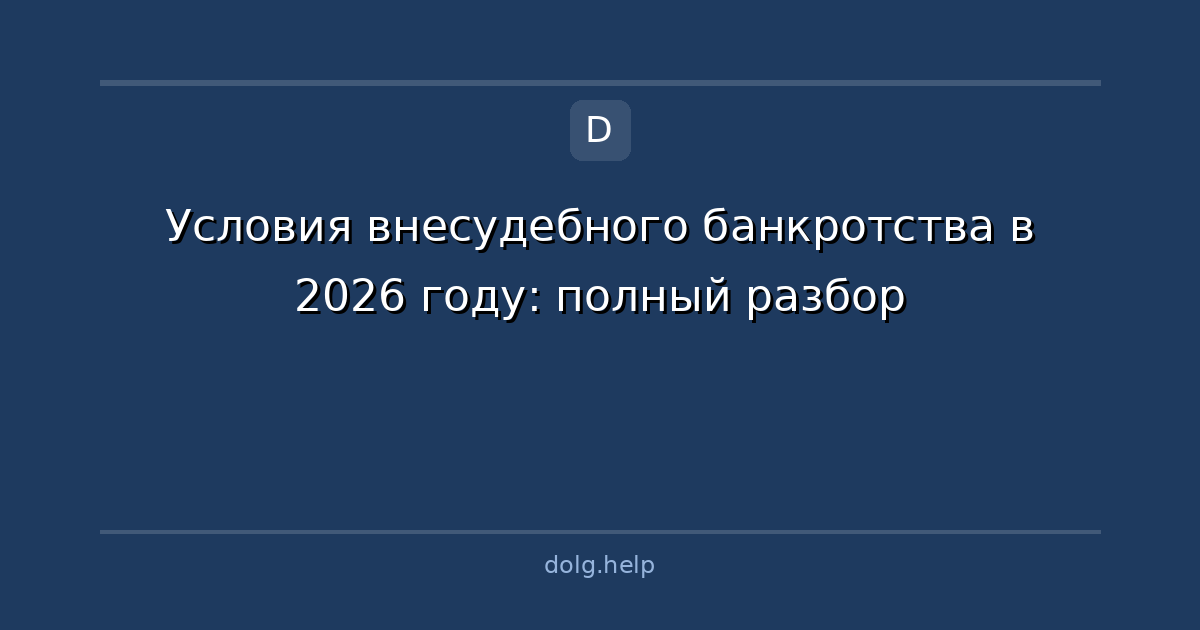 Условия внесудебного банкротства в 2026 году: полный разбор