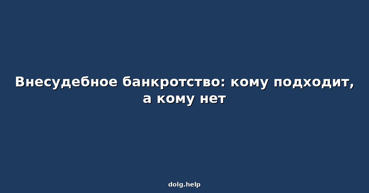 Внесудебное банкротство: кому подходит, а кому нет