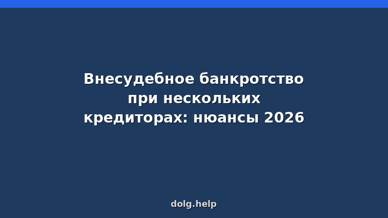 Внесудебное банкротство при нескольких кредиторах: нюансы 2026