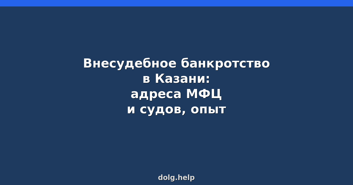 Внесудебное банкротство в Казани: адреса МФЦ и судов, опыт
