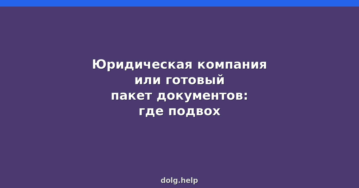 Юридическая компания или готовый пакет документов: где подвох